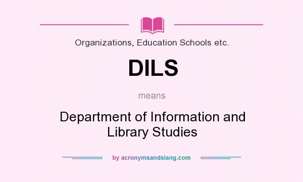 What does DILS mean? It stands for Department of Information and Library Studies