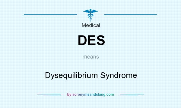 What does DES mean? It stands for Dysequilibrium Syndrome