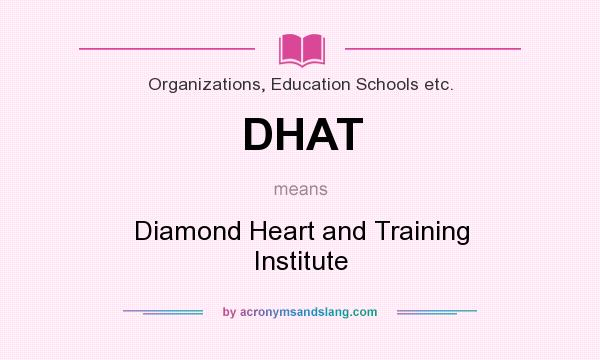 What does DHAT mean? It stands for Diamond Heart and Training Institute