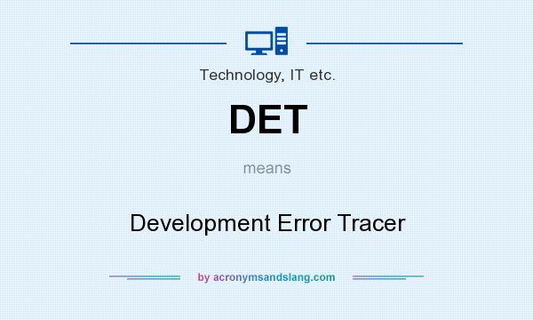 What does DET mean? It stands for Development Error Tracer