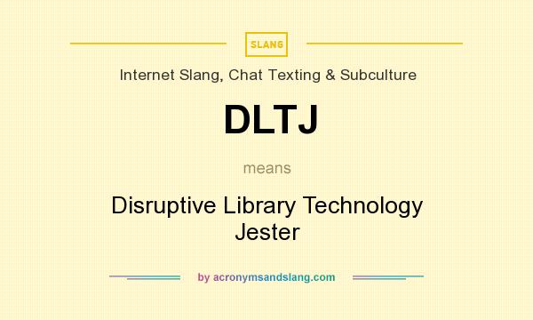 What does DLTJ mean? It stands for Disruptive Library Technology Jester