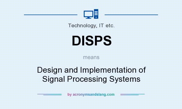 What does DISPS mean? It stands for Design and Implementation of Signal Processing Systems