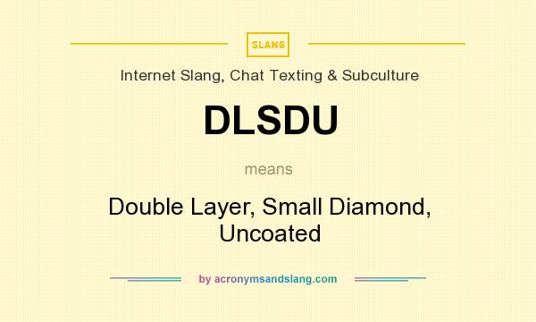 What does DLSDU mean? It stands for Double Layer, Small Diamond, Uncoated