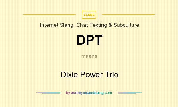 What does DPT mean? It stands for Dixie Power Trio