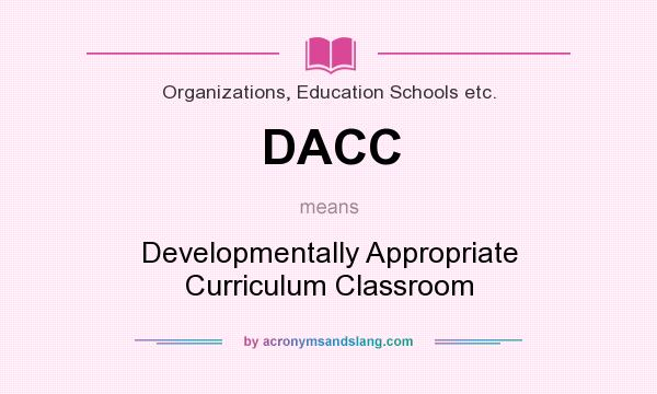 What does DACC mean? It stands for Developmentally Appropriate Curriculum Classroom