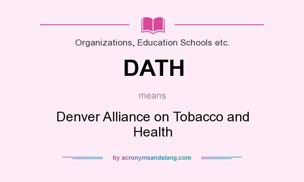 What does DATH mean? It stands for Denver Alliance on Tobacco and Health