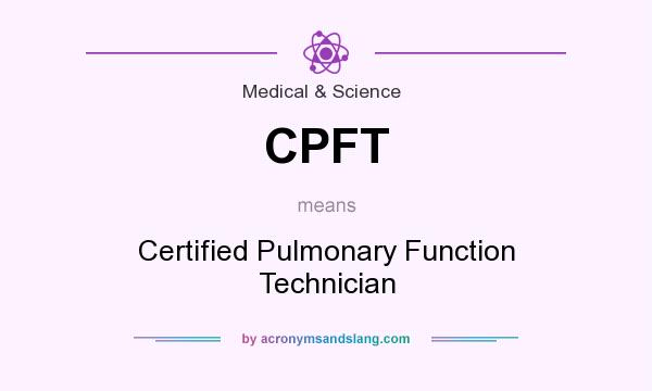 What does CPFT mean? It stands for Certified Pulmonary Function Technician