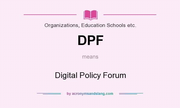 What does DPF mean? It stands for Digital Policy Forum