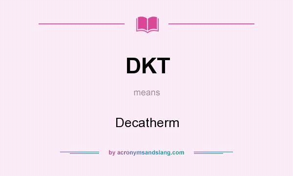 What does DKT mean? It stands for Decatherm