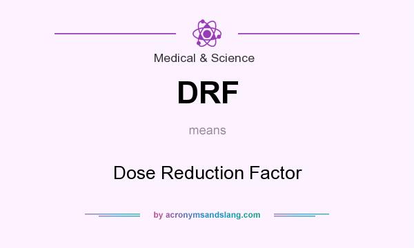 What does DRF mean? It stands for Dose Reduction Factor