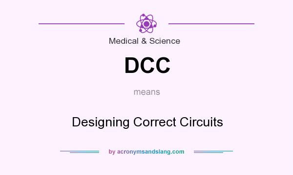 What does DCC mean? It stands for Designing Correct Circuits