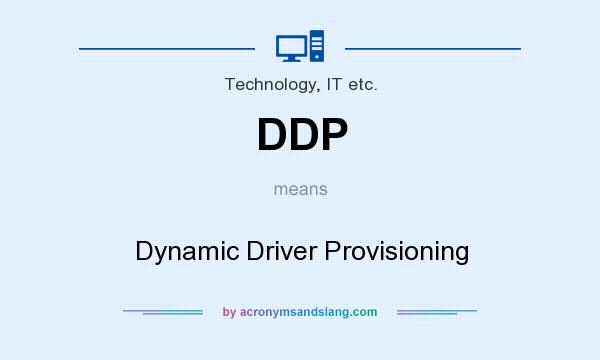 What does DDP mean? It stands for Dynamic Driver Provisioning
