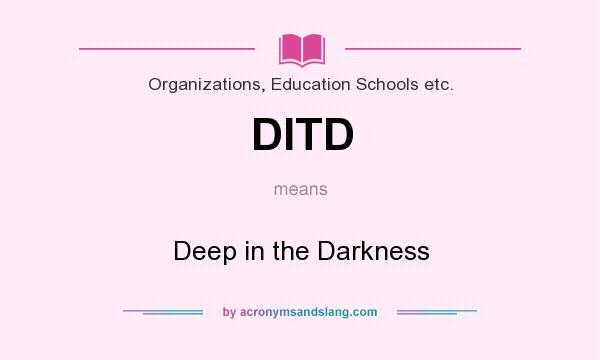 What does DITD mean? It stands for Deep in the Darkness