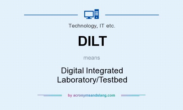 What does DILT mean? It stands for Digital Integrated Laboratory/Testbed