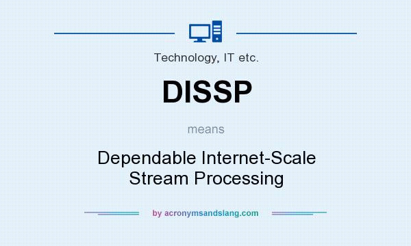 What does DISSP mean? It stands for Dependable Internet-Scale Stream Processing
