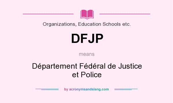 What does DFJP mean? It stands for Département Fédéral de Justice et Police