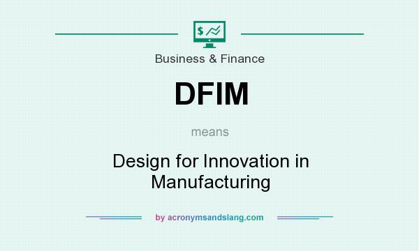 What does DFIM mean? It stands for Design for Innovation in Manufacturing