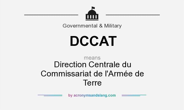 What does DCCAT mean? It stands for Direction Centrale du Commissariat de l`Armée de Terre