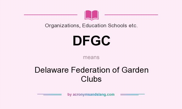 What does DFGC mean? It stands for Delaware Federation of Garden Clubs