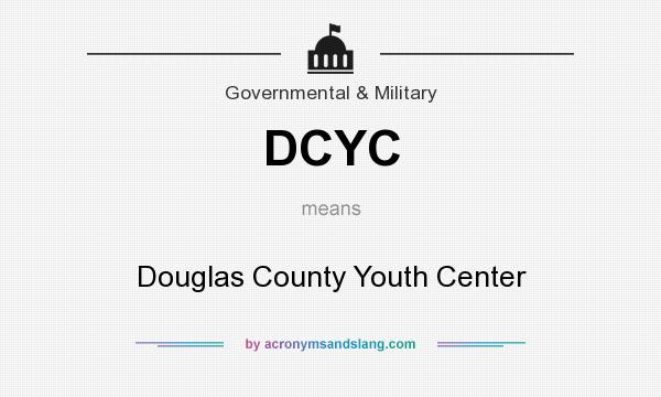 What does DCYC mean? It stands for Douglas County Youth Center
