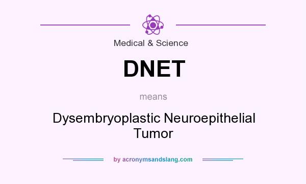 What does DNET mean? It stands for Dysembryoplastic Neuroepithelial Tumor