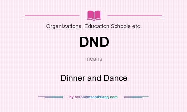 What does DND mean? It stands for Dinner and Dance