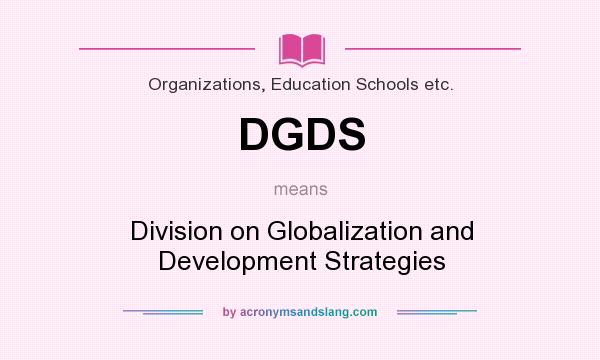 What does DGDS mean? It stands for Division on Globalization and Development Strategies