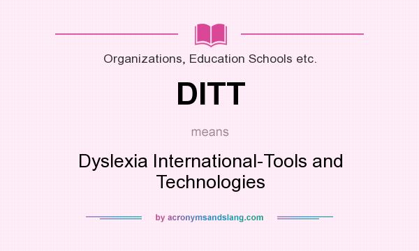 What does DITT mean? It stands for Dyslexia International-Tools and Technologies