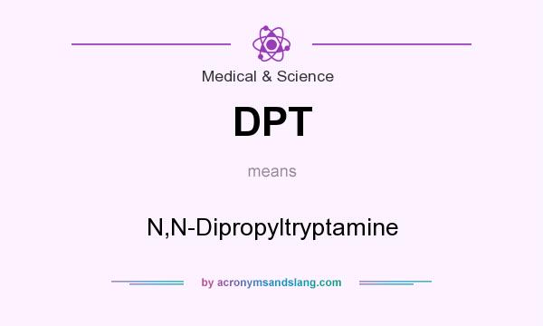 What does DPT mean? It stands for N,N-Dipropyltryptamine
