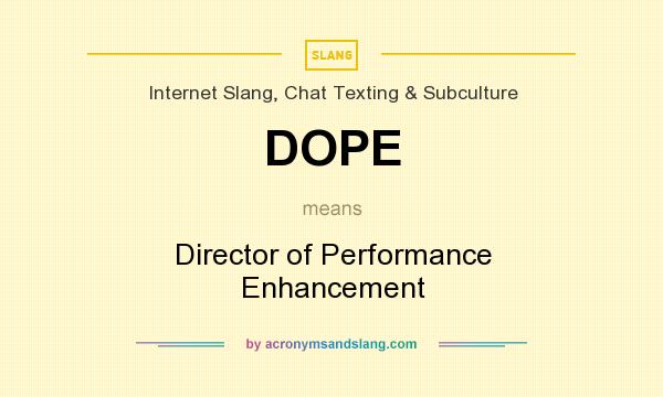 What does DOPE mean? It stands for Director of Performance Enhancement