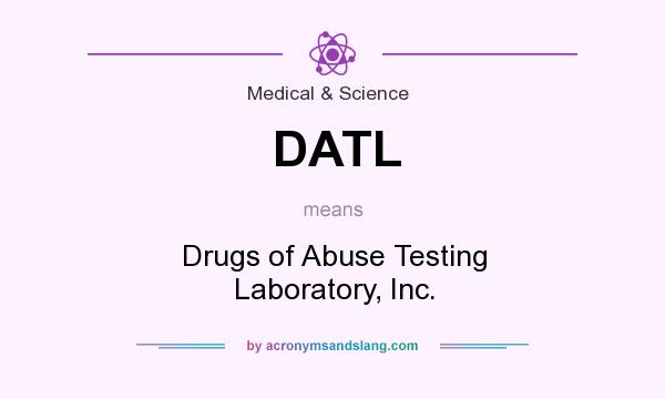 What does DATL mean? It stands for Drugs of Abuse Testing Laboratory, Inc.