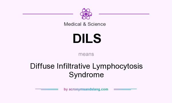 What does DILS mean? It stands for Diffuse Infiltrative Lymphocytosis Syndrome