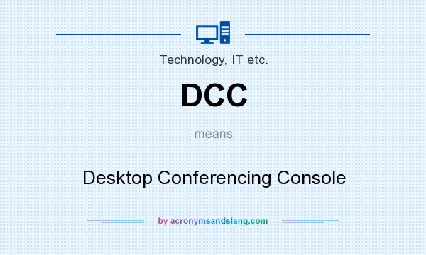 What does DCC mean? It stands for Desktop Conferencing Console