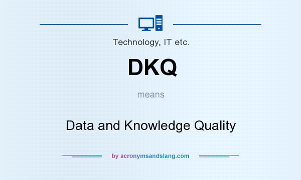 What does DKQ mean? It stands for Data and Knowledge Quality