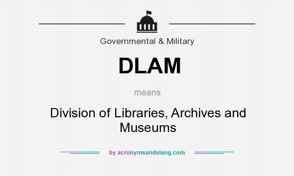 What does DLAM mean? It stands for Division of Libraries, Archives and Museums