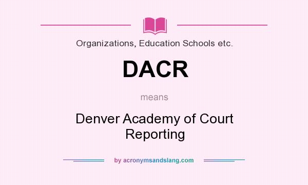 What does DACR mean? It stands for Denver Academy of Court Reporting