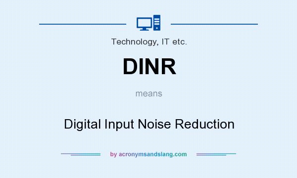 What does DINR mean? It stands for Digital Input Noise Reduction