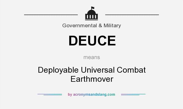 What does DEUCE mean? It stands for Deployable Universal Combat Earthmover