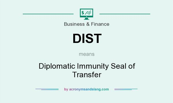 What does DIST mean? It stands for Diplomatic Immunity Seal of Transfer