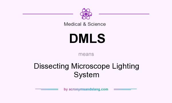 What does DMLS mean? It stands for Dissecting Microscope Lighting System