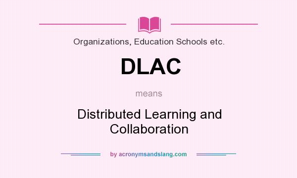 What does DLAC mean? It stands for Distributed Learning and Collaboration