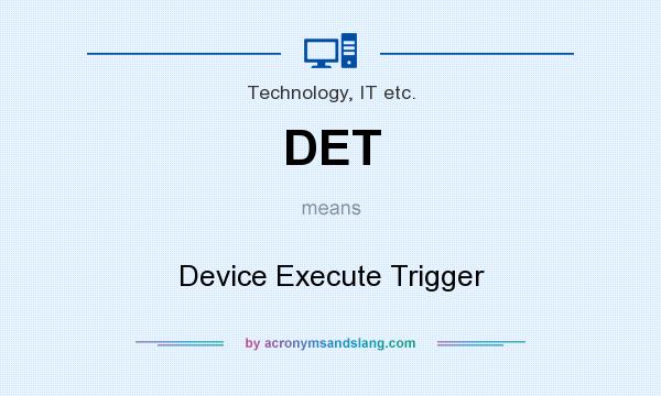 What does DET mean? It stands for Device Execute Trigger