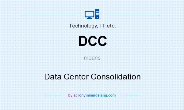 What does DCC mean? It stands for Data Center Consolidation