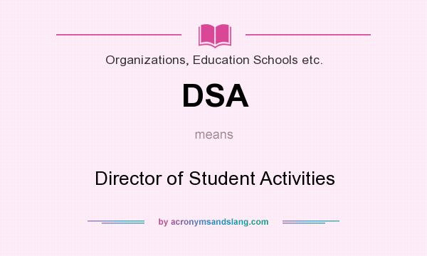 What does DSA mean? It stands for Director of Student Activities