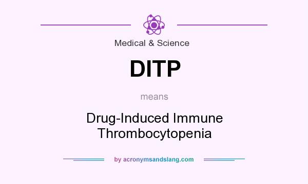 What does DITP mean? It stands for Drug-Induced Immune Thrombocytopenia