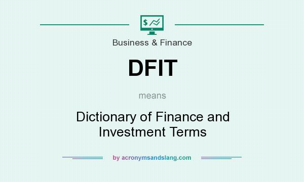 What does DFIT mean? It stands for Dictionary of Finance and Investment Terms