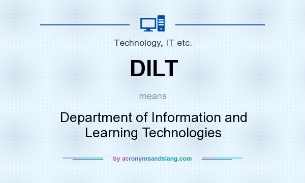 What does DILT mean? It stands for Department of Information and Learning Technologies
