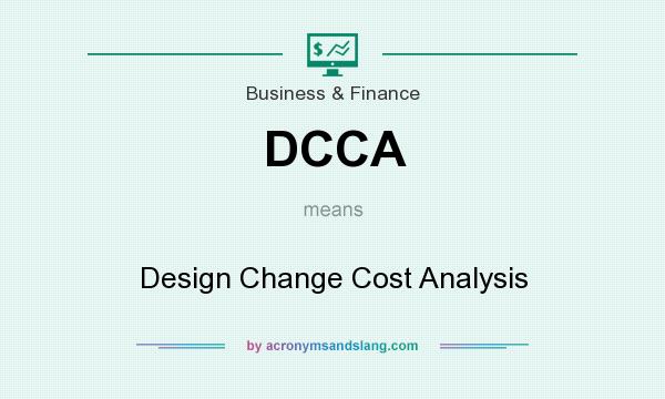 What does DCCA mean? It stands for Design Change Cost Analysis