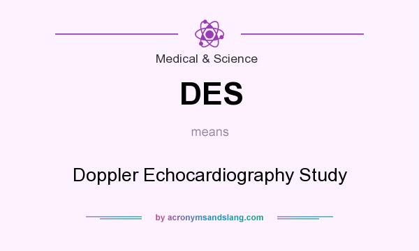 What does DES mean? It stands for Doppler Echocardiography Study