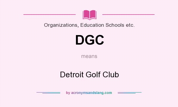 What does DGC mean? It stands for Detroit Golf Club
